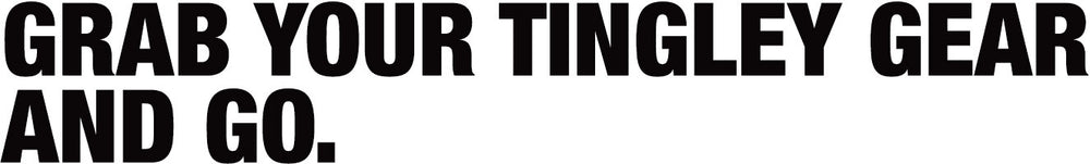 Grab your Tingley Gear and Go.